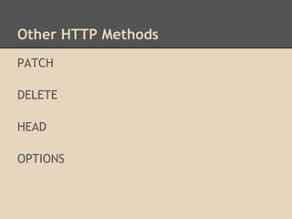 Other HTTP Methods
PATCH

DELETE

HEAD

OPTIONS
 