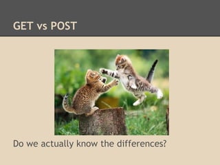 GET vs POST




Do we actually know the differences?
 