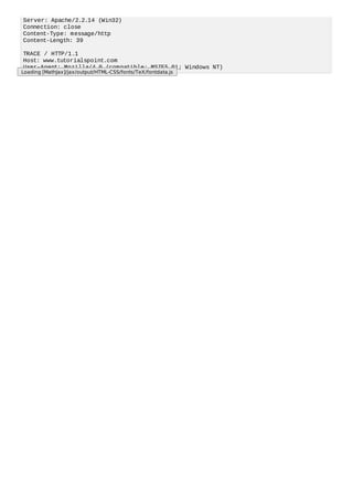 Server: Apache/2.2.14 (Win32)
Connection: close
Content-Type: message/http
Content-Length: 39
TRACE / HTTP/1.1
Host: www.tutorialspoint.com
User-Agent: Mozilla/4.0 (compatible; MSIE5.01; Windows NT)
Loading [MathJax]/jax/output/HTML-CSS/fonts/TeX/fontdata.js
 