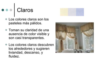 Claros <ul><li>Los colores claros son los pasteles más pálidos. </li></ul><ul><li>Toman su claridad de una ausencia de col...