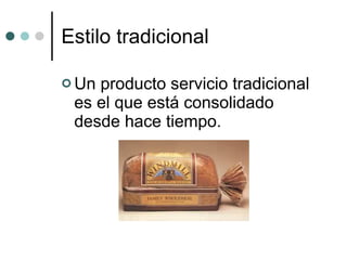 Estilo tradicional <ul><li>Un producto servicio tradicional es el que está consolidado desde hace tiempo.  </li></ul>