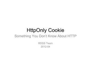 HttpOnly Cookie
Something You Don’t Know About HTTP

             RDSS Team
              2012-04
 