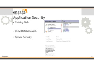#engageug
Application Security
• Catalog.Nsf - 
 
• DDM Database ACL 
• Server Security
!13
 