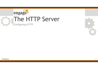 #engageug
The HTTP Server
Configuring HTTP
!27
 