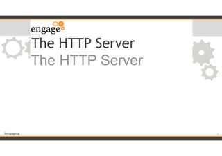 #engageug
The HTTP Server
The HTTP Server
!3
 
