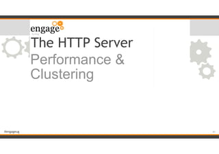 #engageug
The HTTP Server
Performance &
Clustering
!41
 