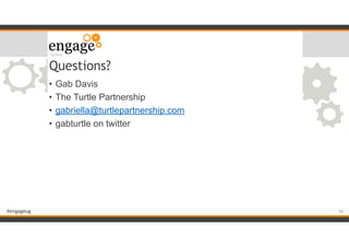 #engageug
Questions?
• Gab Davis
• The Turtle Partnership
• gabriella@turtlepartnership.com
• gabturtle on twitter
!59
 