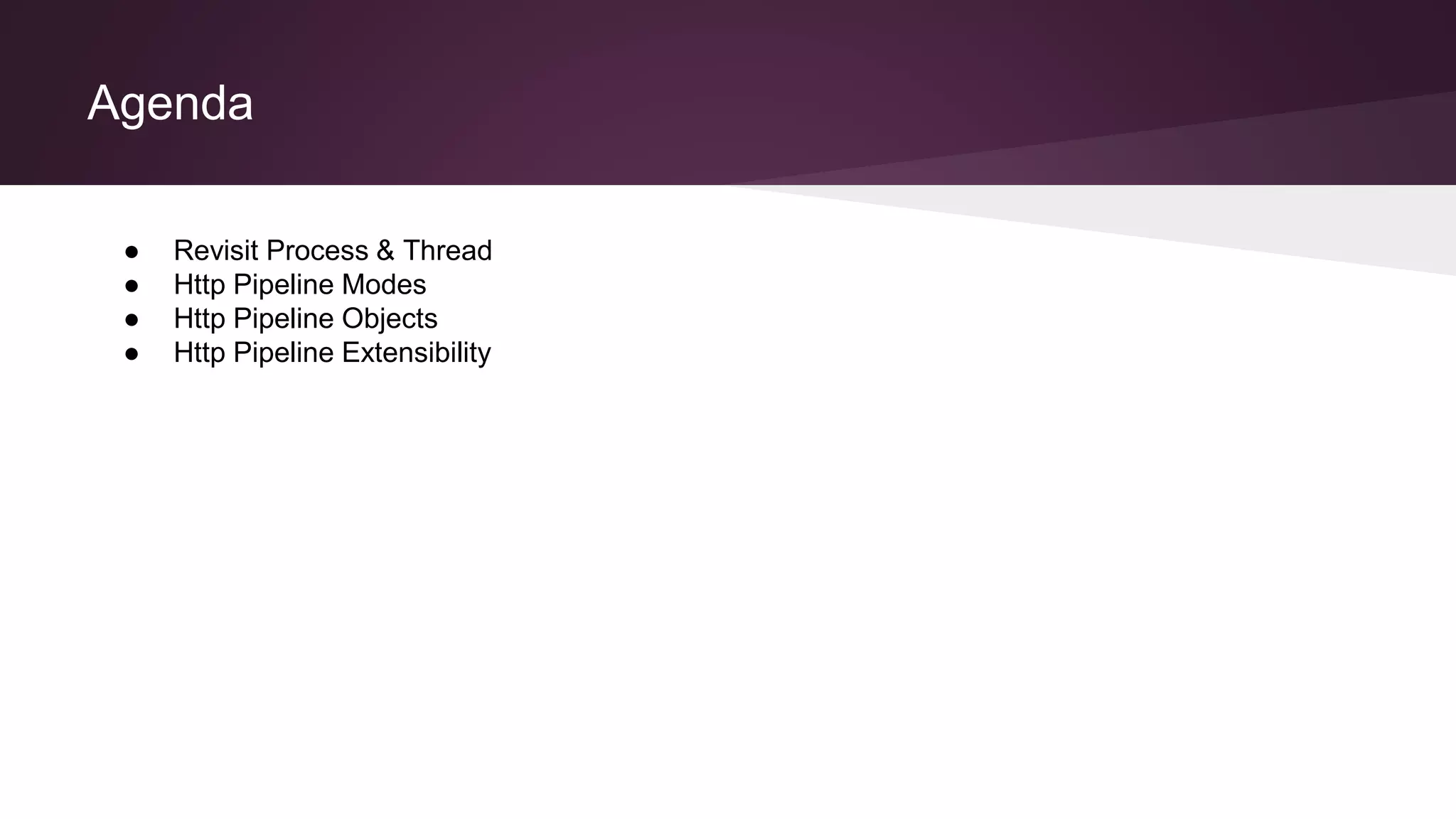 Agenda
● Revisit Process & Thread
● Http Pipeline Modes
● Http Pipeline Objects
● Http Pipeline Extensibility
 