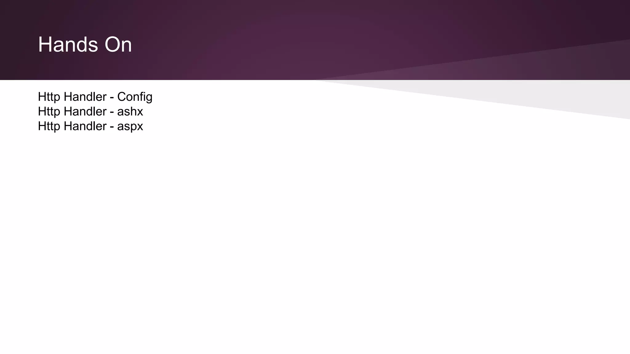 Hands On
Http Handler - Config
Http Handler - ashx
Http Handler - aspx
 
