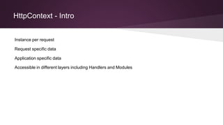 HttpContext - Intro
Instance per request
Request specific data
Application specific data
Accessible in different layers including Handlers and Modules
 