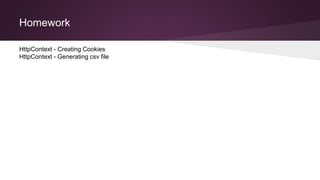 Homework
HttpContext - Creating Cookies
HttpContext - Generating csv file
 