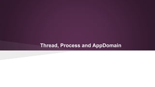Thread, Process and AppDomain
 