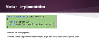 Module - Implementation
Modules are always pooled
Modules can be deployed at machine level. High reusability compared to global.asax
 