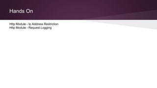 Hands On
Http Module - Ip Address Restriction
Http Module - Request Logging
 