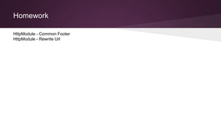 Homework
HttpModule - Common Footer
HttpModule - Rewrite Url
 