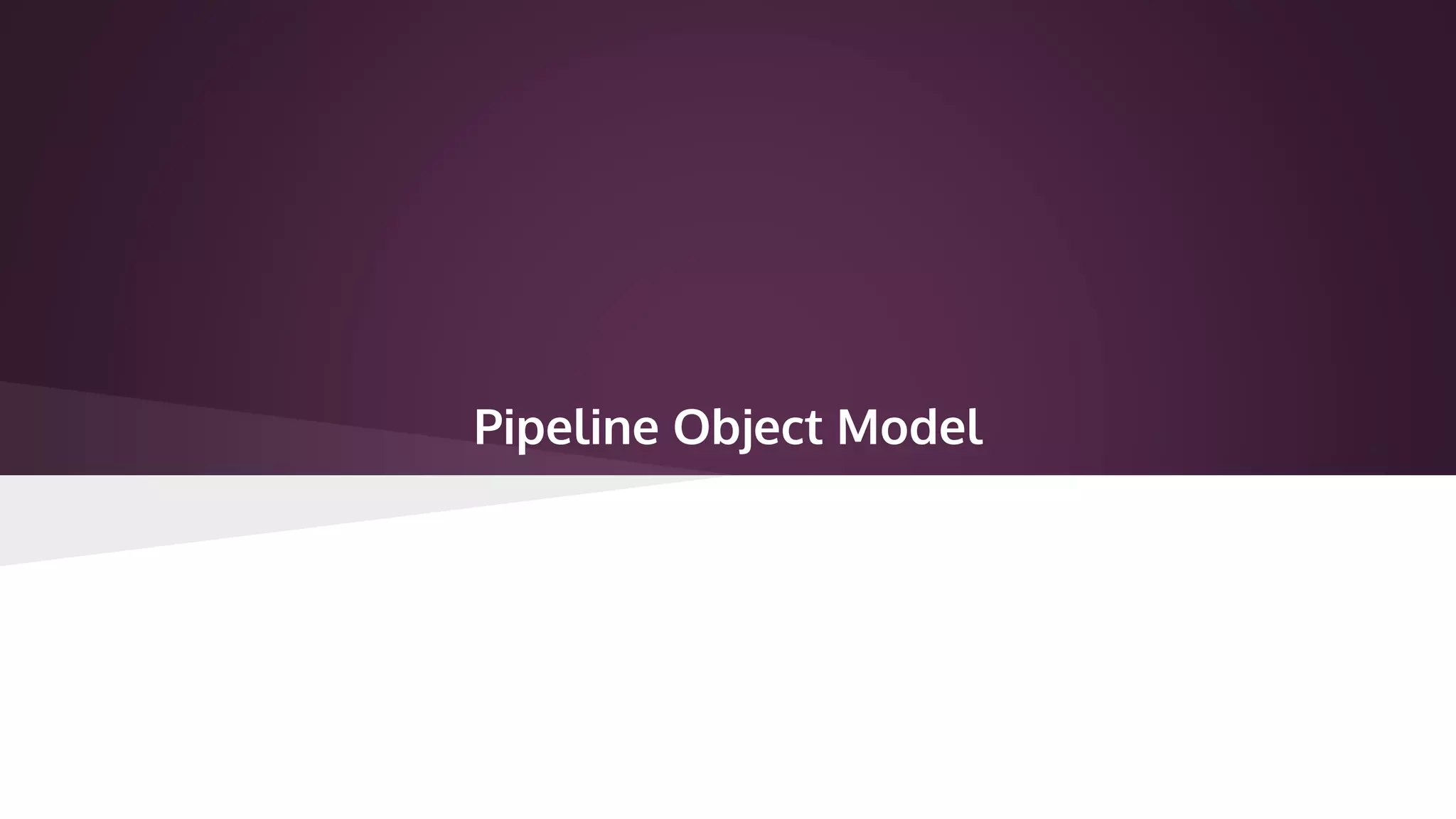 Pipeline Object Model
 