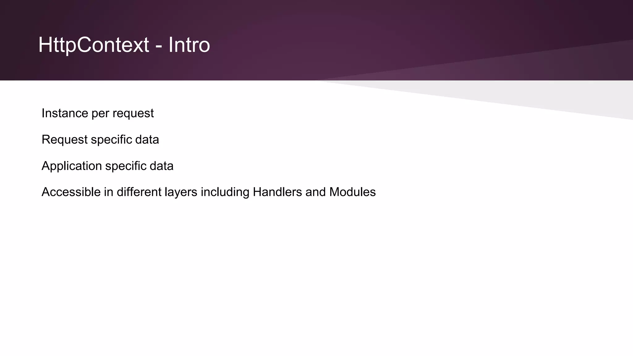 HttpContext - Intro
Instance per request
Request specific data
Application specific data
Accessible in different layers including Handlers and Modules
 