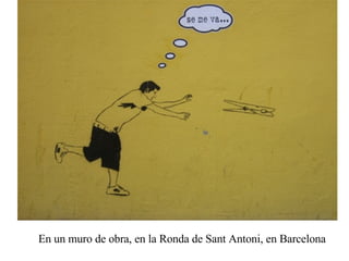 En un muro de obra, en la Ronda de Sant Antoni, en Barcelona  