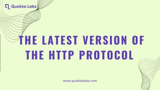 THE LATEST VERSION OF
THE HTTP PROTOCOL
www.quokkalabs.com
 