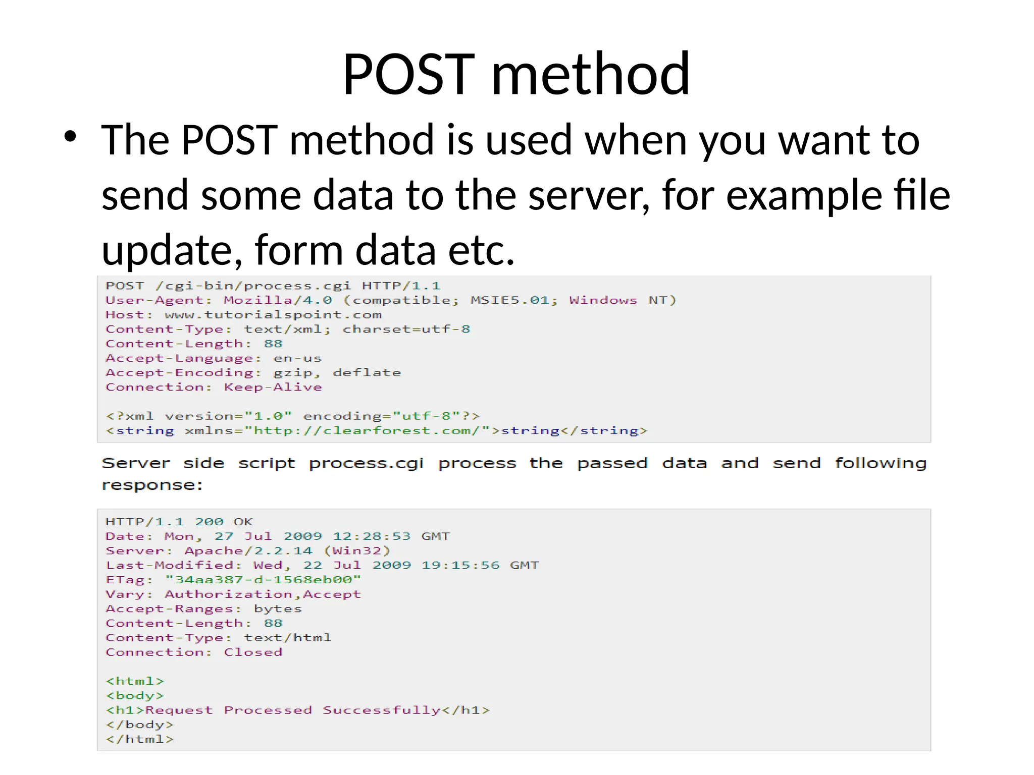 POST method
• The POST method is used when you want to
send some data to the server, for example file
update, form data etc.
 