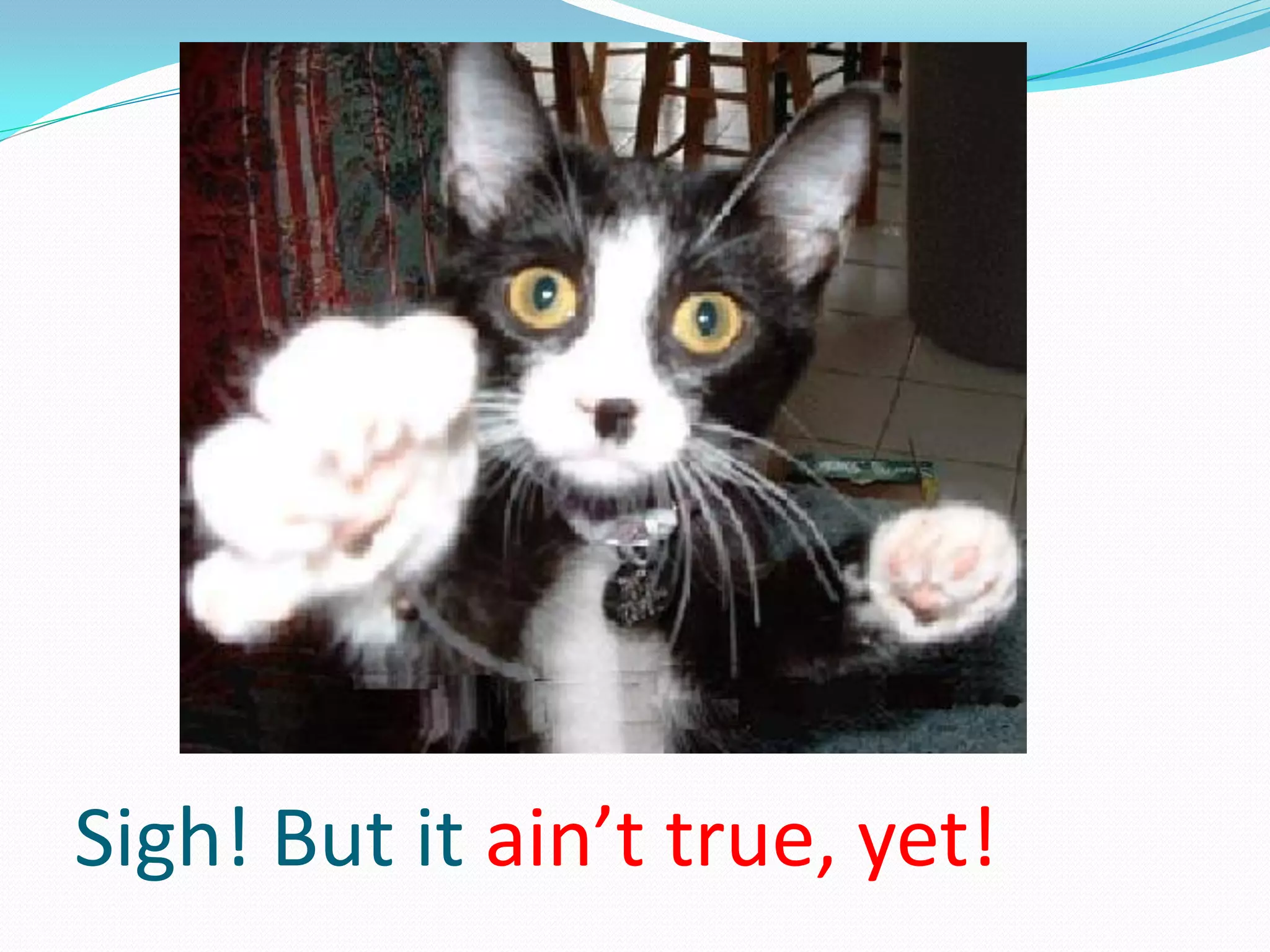 Sigh! But it ain’t true, yet!
 