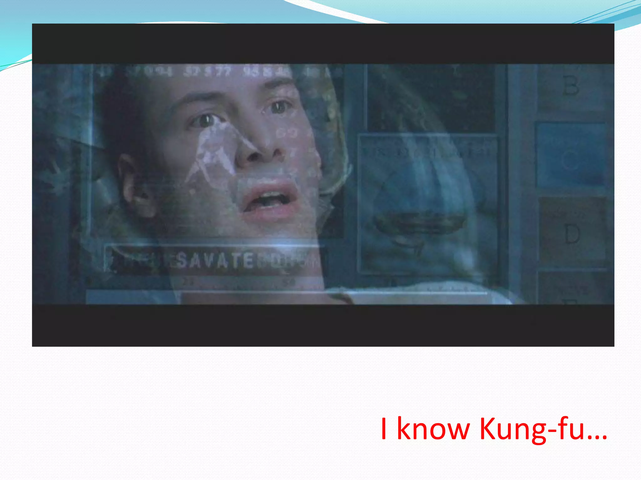 I know Kung-fu…
 