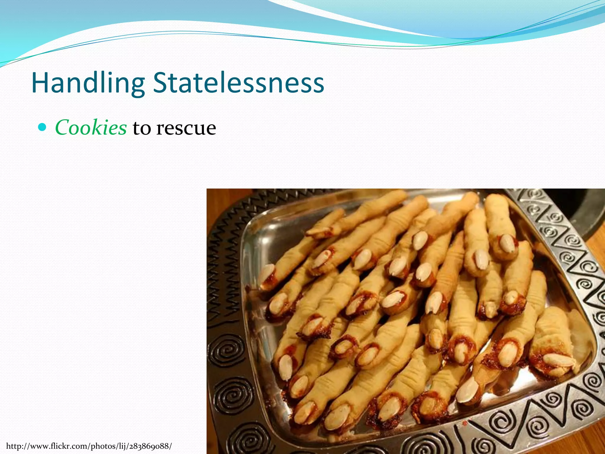 Handling Statelessness
        Cookies to rescue




http://www.flickr.com/photos/lij/283869088/
 