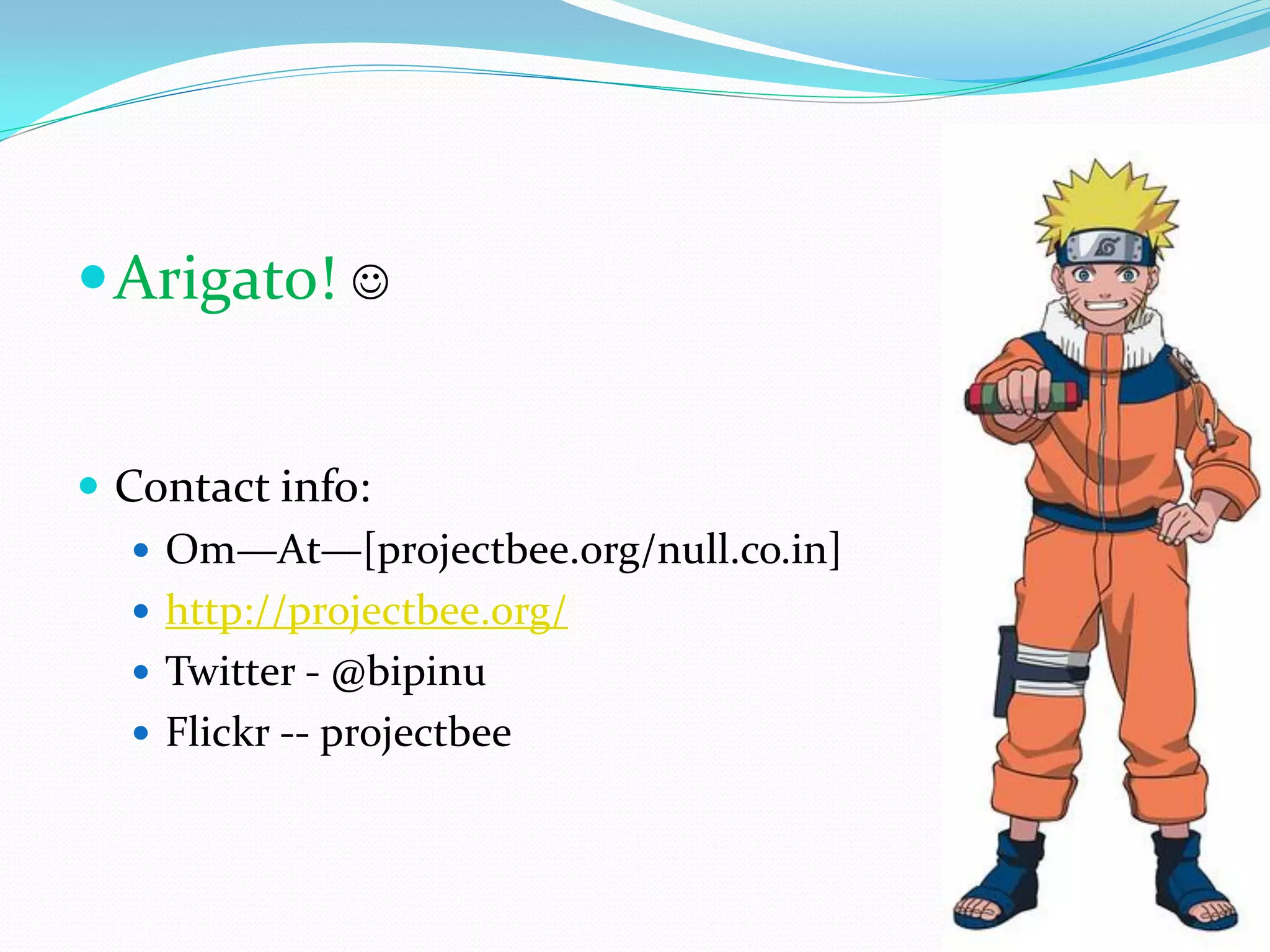  Arigato! 


 Contact info:
    Om—At—[projectbee.org/null.co.in]
    http://projectbee.org/
    Twitter - @bipinu
    Flickr -- projectbee
 