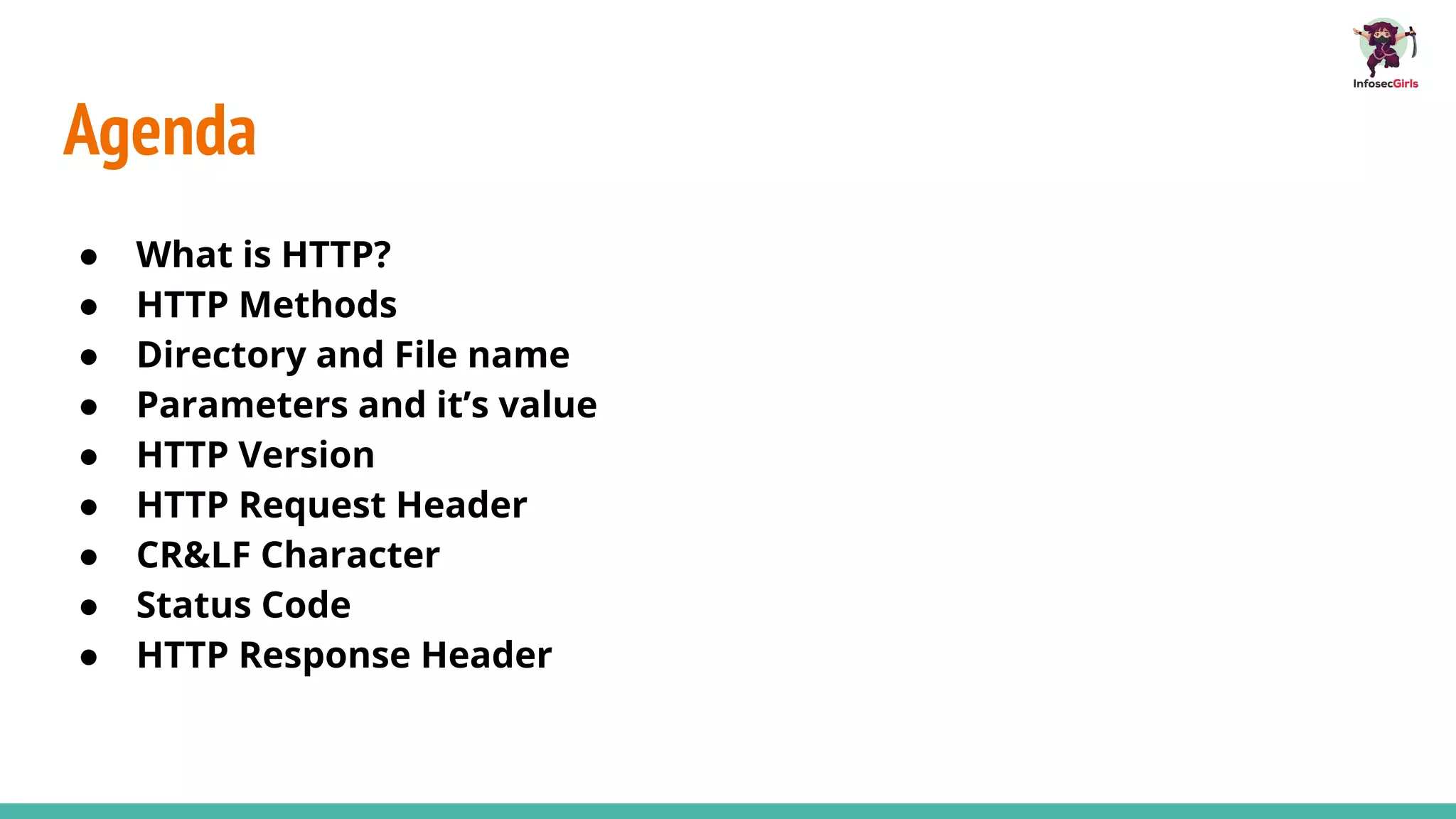 Agenda
● What is HTTP?
● HTTP Methods
● Directory and File name
● Parameters and it’s value
● HTTP Version
● HTTP Request Header
● CR&LF Character
● Status Code
● HTTP Response Header
 