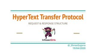 HyperText Transfer Protocol
REQUEST & RESPONSE STRUCTURE
@_ShreeGajera
19/04/2020
 