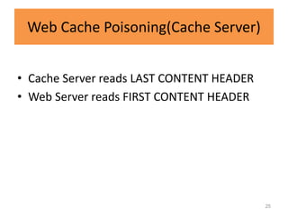 Web Cache Poisoning(Cache Server)


• Cache Server reads LAST CONTENT HEADER
• Web Server reads FIRST CONTENT HEADER




                                           25
 