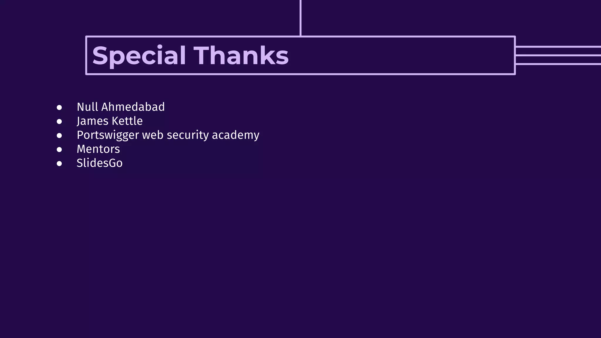 Special Thanks
● Null Ahmedabad
● James Kettle
● Portswigger web security academy
● Mentors
● SlidesGo
 