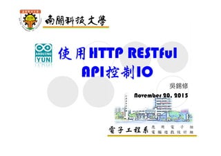 電子工程系應 用 電 子 組
電 腦 遊 戲 設 計 組
使用HTTP RESTful
API控制IO
吳錫修
November 20, 2015
 