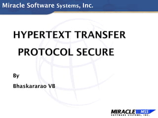 Miracle Software Systems, Inc.




   HYPERTEXT TRANSFER
     PROTOCOL SECURE

   By

   Bhaskararao VB
 