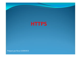 HTTPS
Préparé par Rose GOHOUE
 