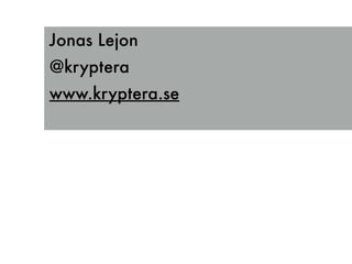 Jonas Lejon
@kryptera
www.kryptera.se
 