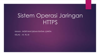 Sistem Operasi Jaringan
HTTPS
NAMA : INDRYANI SUKMA RATNA JUWITA
KELAS : XI. TKJ B
 