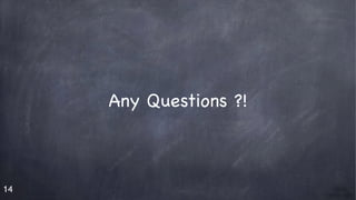 14
Any Questions ?!
 