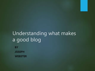 Understanding what makes
a good blog
 