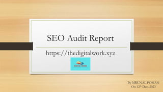 https://thedigitalwork.xyz
SEO Audit Report
By MRUNAL POMAN
On 12th Dec. 2023
 