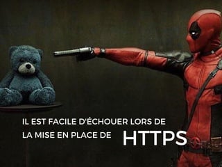 IL EST FACILE D'ÉCHOUER LORS DE
LA MISE EN PLACE DE 
HTTPS
 