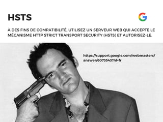 HSTS 
À DES FINS DE COMPATIBILITÉ, UTILISEZ UN SERVEUR WEB QUI ACCEPTE LE
MÉCANISME HTTP STRICT TRANSPORT SECURITY (HSTS) ET AUTORISEZ-LE.
https://support.google.com/webmasters/
answer/6073543?hl=fr
 