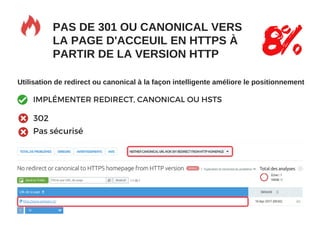 PAS DE 301 OU CANONICAL VERS
LA PAGE D'ACCEUIL EN HTTPS À
PARTIR DE LA VERSION HTTP 8%
Utilisation de redirect ou canonical à la façon intelligente améliore le positionnement
IMPLÉMENTER REDIRECT, CANONICAL OU HSTS
302
Pas sécurisé
 