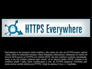 Nainstalujte si do browseru tohle rozšíření, díky němu se vám po HTTPS budou načítat
i weby, které ho defaultně nenabízí, ...