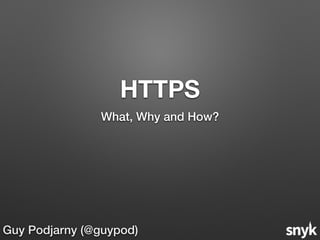 HTTPS
What, Why and How?
Guy Podjarny (@guypod)
 