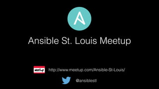 Ansible St. Louis Meetup
http://www.meetup.com/Ansible-St-Louis/
@ansiblestl
 