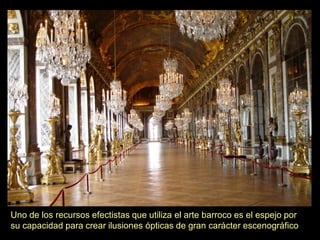 Uno de los recursos efectistas que utiliza el arte barroco es el espejo por
su capacidad para crear ilusiones ópticas de gran carácter escenográfico
 