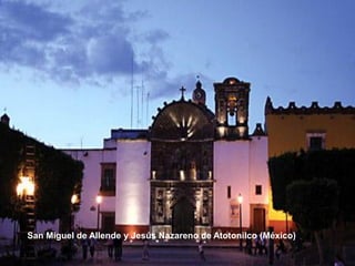 San Miguel de Allende y Jesús Nazareno de Atotonilco (México)
 
