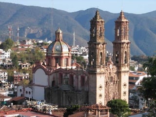 • Santa Prisca, Taxco, Guerrero, 1751 y 1758 con dos torres gemelas de
estilo churrigueresco. Su capilla está decorada con azulejos de talavera.
 