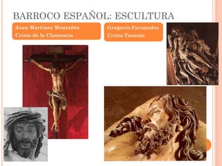 BARROCO ESPAÑOL: ESCULTURA
Juan Martínez Montañés
Cristo de la Clemencia
Gregorio Fernández
Cristo Yacente
 